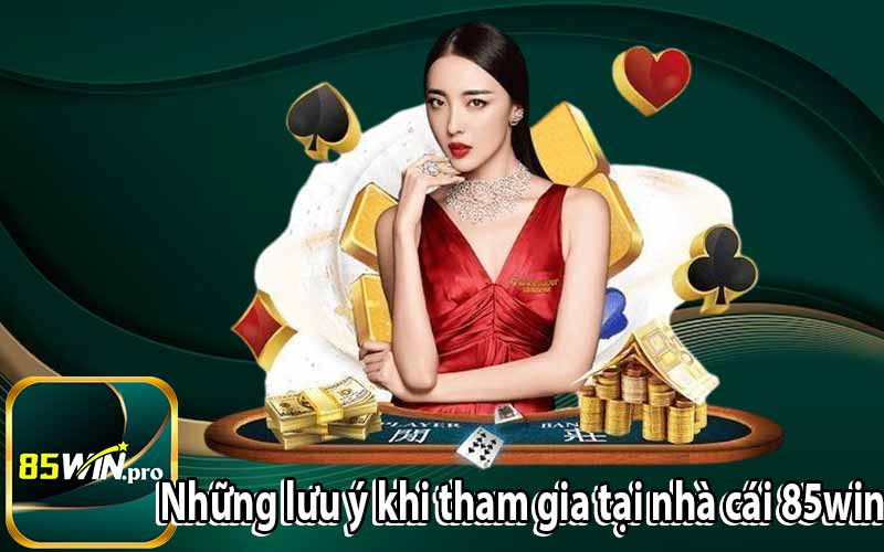 Những lưu ý khi tham gia tại nhà cái 85win